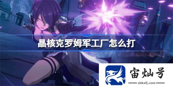 晶核克羅姆軍工廠怎么打 晶核克羅姆軍工廠打法